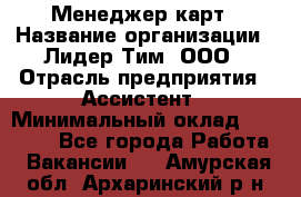 Менеджер карт › Название организации ­ Лидер Тим, ООО › Отрасль предприятия ­ Ассистент › Минимальный оклад ­ 25 000 - Все города Работа » Вакансии   . Амурская обл.,Архаринский р-н